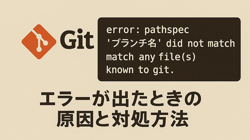 【Git】error: pathspec 'ブランチ名' did not match any file(s) known to git. エラーが出たときの原因と対処方法
