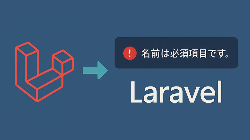 【Laravel】バリデーションエラーメッセージをカスタマイズする方法｜日本語対応・項目名変更まで解説