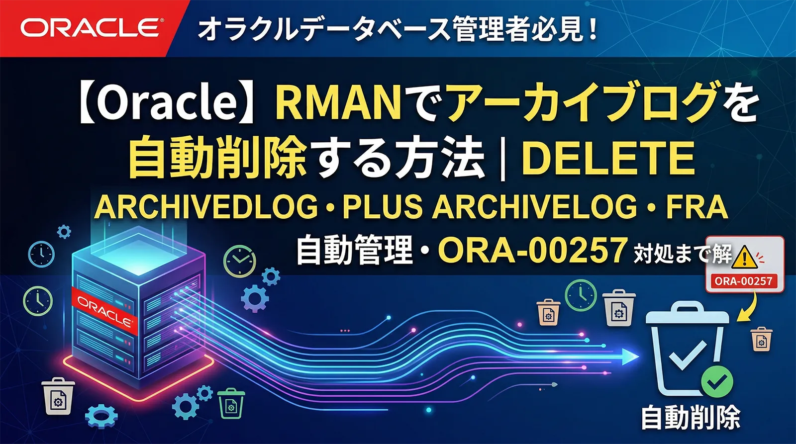 【Oracle】RMAN でアーカイブログを自動削除する方法｜DELETE ARCHIVELOG・PLUS ARCHIVELOG・FRA 自動管理・ORA-00257 対処まで解説