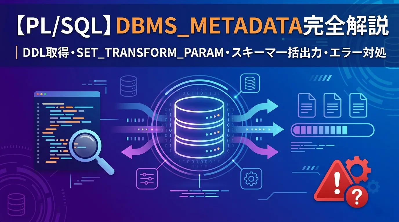 【PL/SQL】DBMS_METADATA完全解説｜DDL取得・SET_TRANSFORM_PARAM・スキーマ一括出力・エラー対処