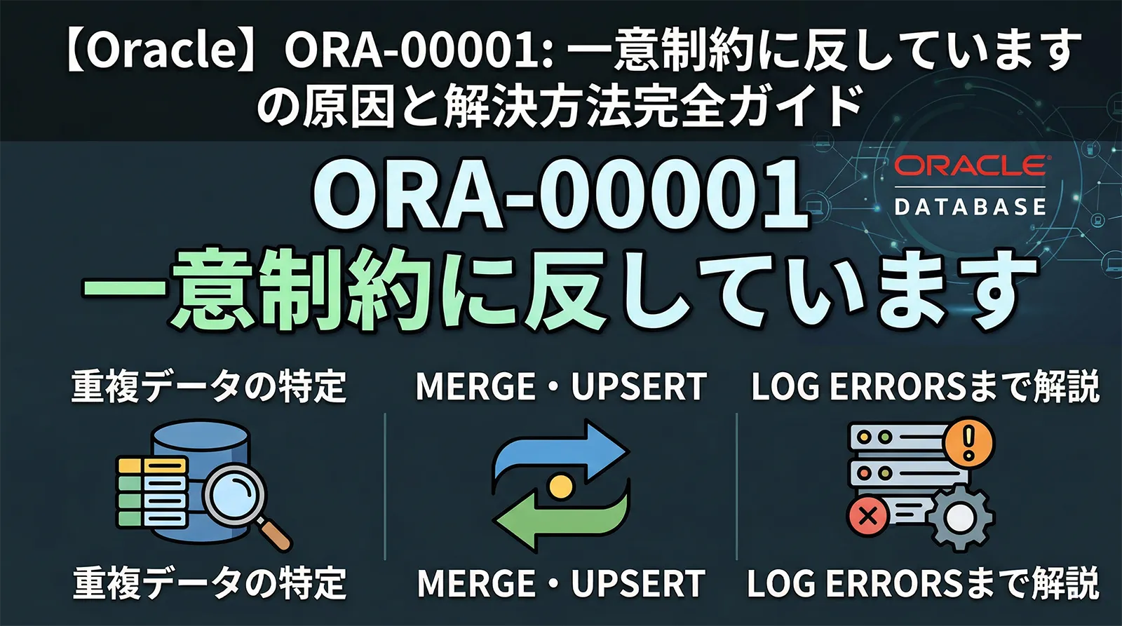 【Oracle】ORA-00001: 一意制約に反しています の原因と解決方法完全ガイド｜重複データの特定・MERGE・UPSERT・LOG ERRORSまで解説