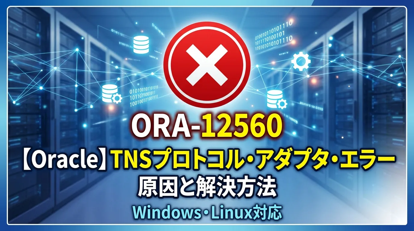 【Oracle】ORA-12560: TNS プロトコル・アダプタ・エラーの原因と解決方法｜Windows・Linux対応