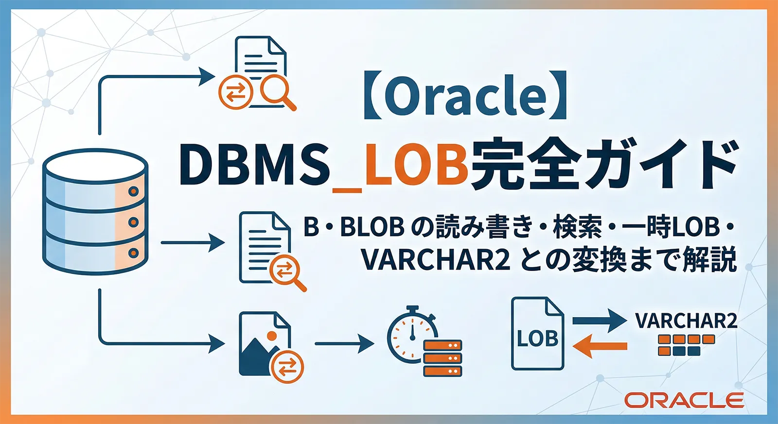 【Oracle】DBMS_LOB完全ガイド｜CLOB・BLOB の読み書き・検索・一時LOB・VARCHAR2 との変換まで解説