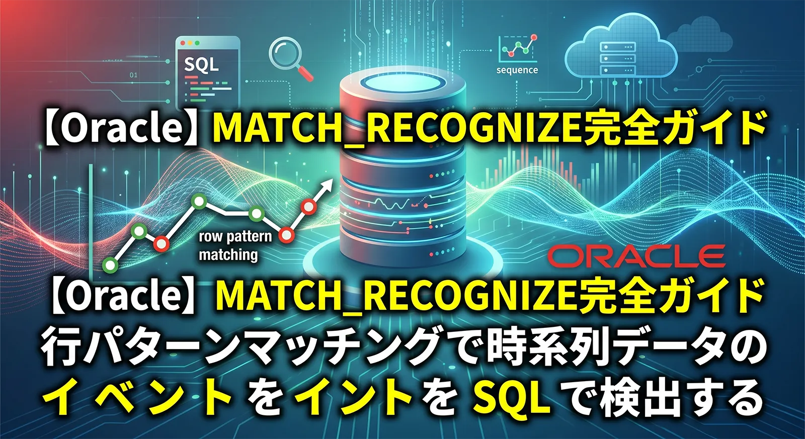 【Oracle】MATCH_RECOGNIZE完全ガイド｜行パターンマッチングで時系列データのイベントを SQL で検出する