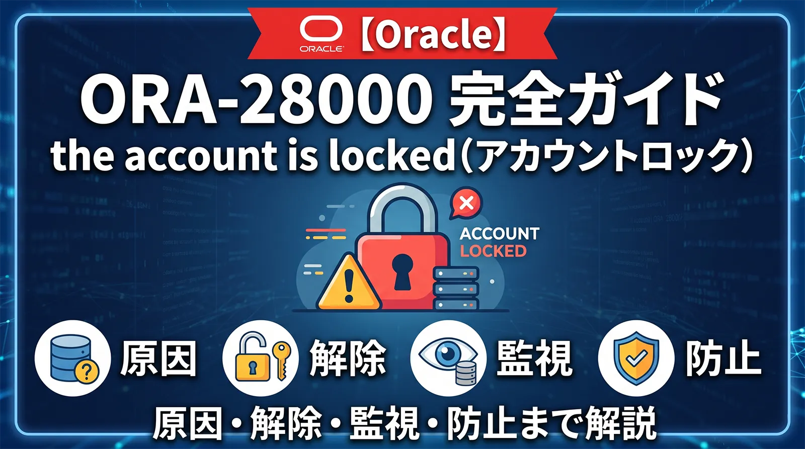 【Oracle】ORA-28000 完全ガイド｜the account is locked（アカウントロック）の原因・解除・監視・防止まで解説